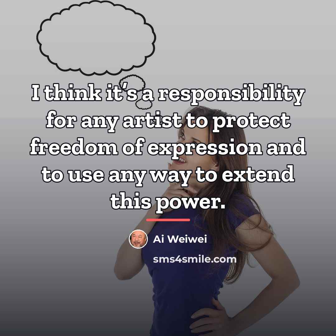 “I think it’s a responsibility for any artist to protect…” quote by Ai Weiwei