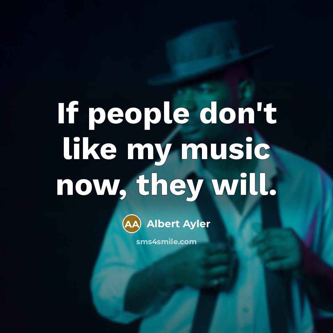 “If people don't like my music now, they will.…” quote by Albert Ayler