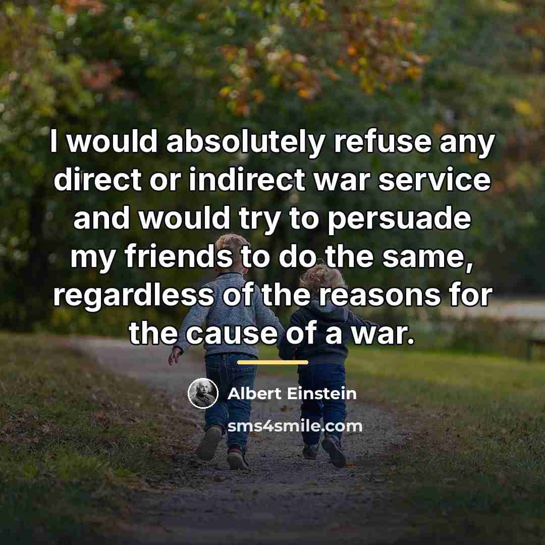 “I would absolutely refuse any direct or indirect war service…” quote by Albert Einstein