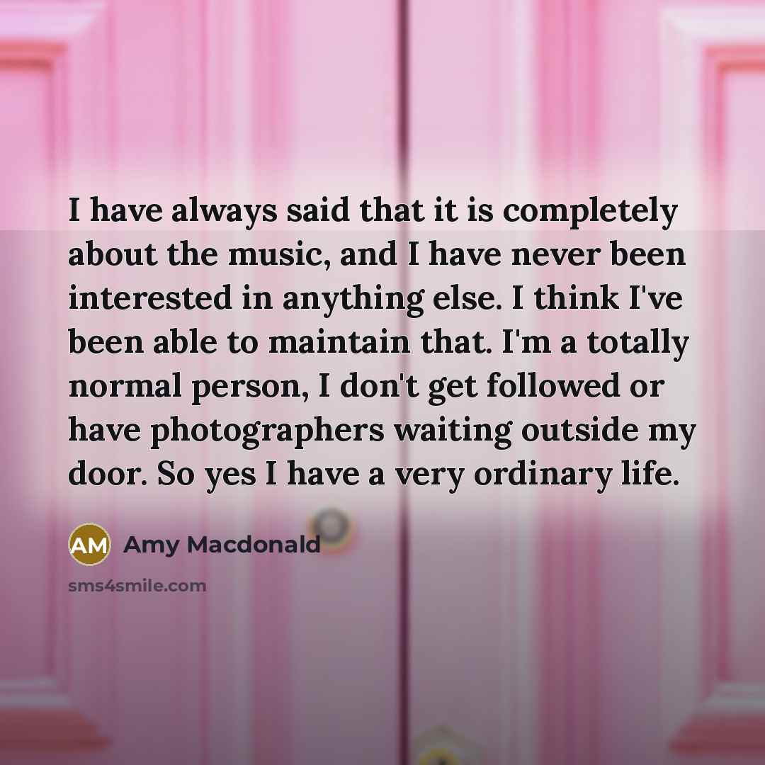 “I have always said that it is completely about the…” quote by Amy Macdonald