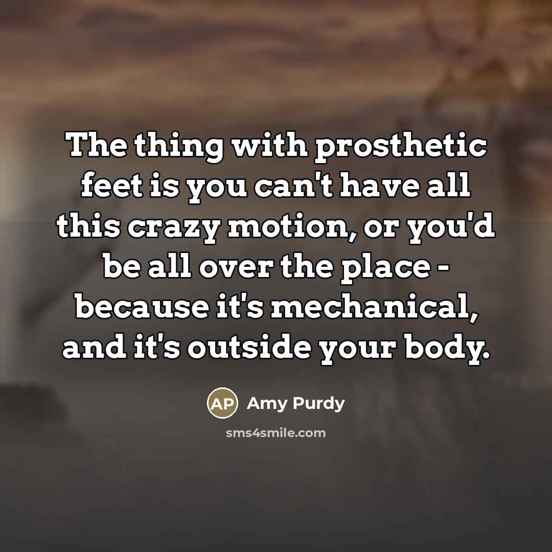 “The thing with prosthetic feet is you can't have all…” quote by Amy Purdy
