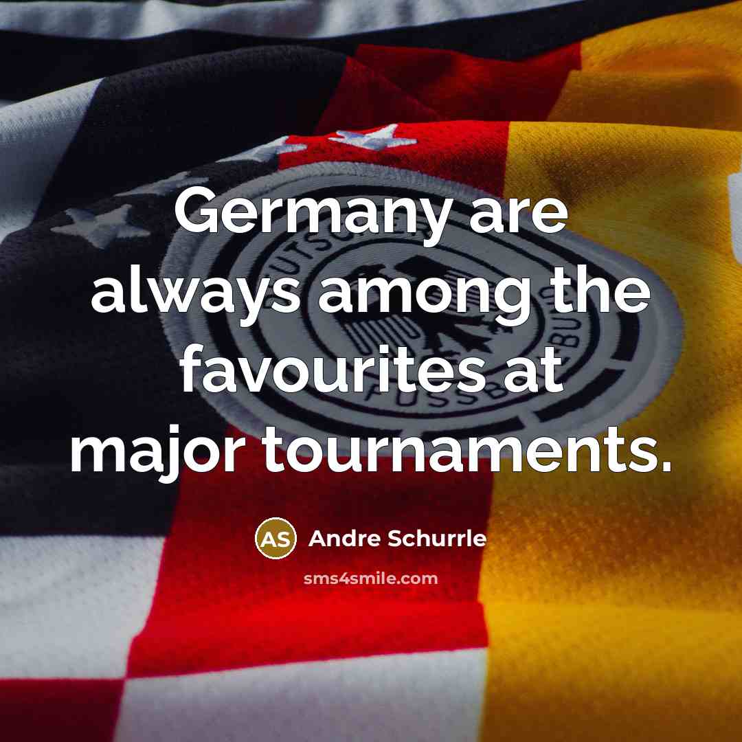 “Germany are always among the favourites at major tournaments.…” quote by Andre Schurrle