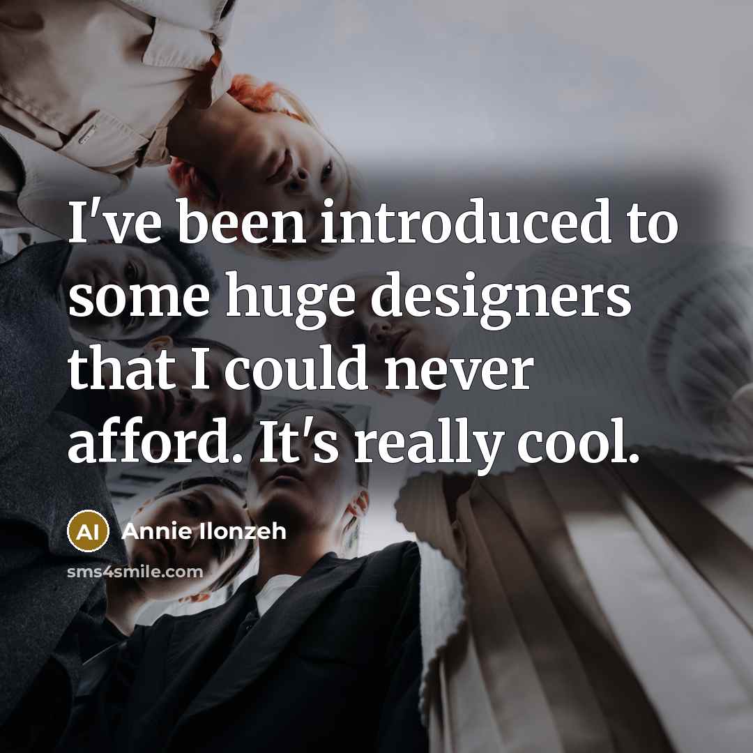 “I've been introduced to some huge designers that I could…” quote by Annie Ilonzeh