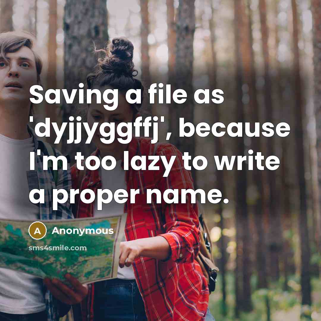 “Saving a file as 'dyjjyggffj', because I'm too lazy to…” quote by Anonymous