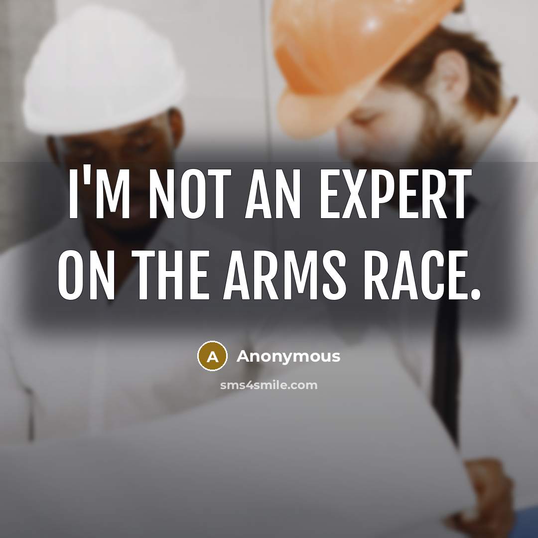 “I'm not an expert on the arms race.…” quote by Anonymous