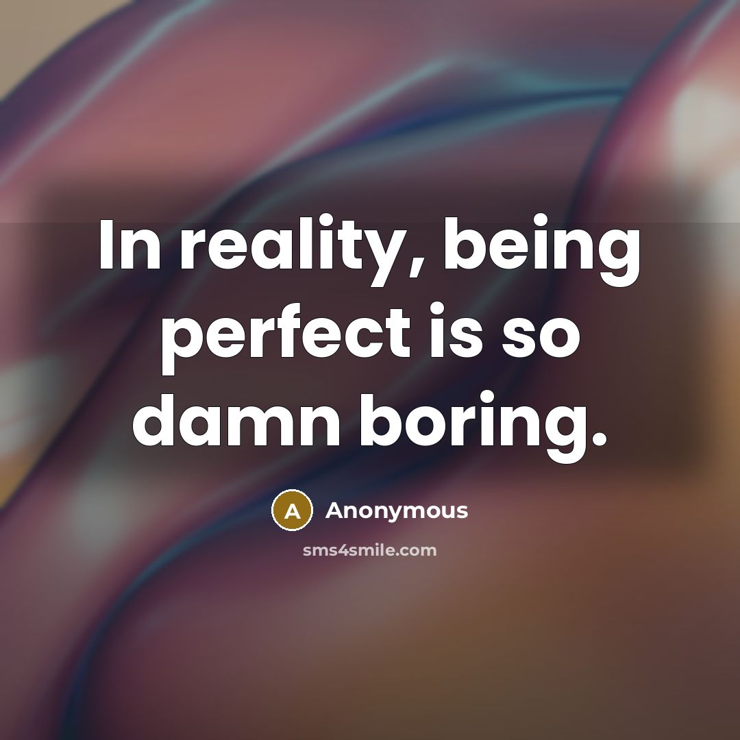 “In reality, being perfect is so damn boring.…” quote by Anonymous