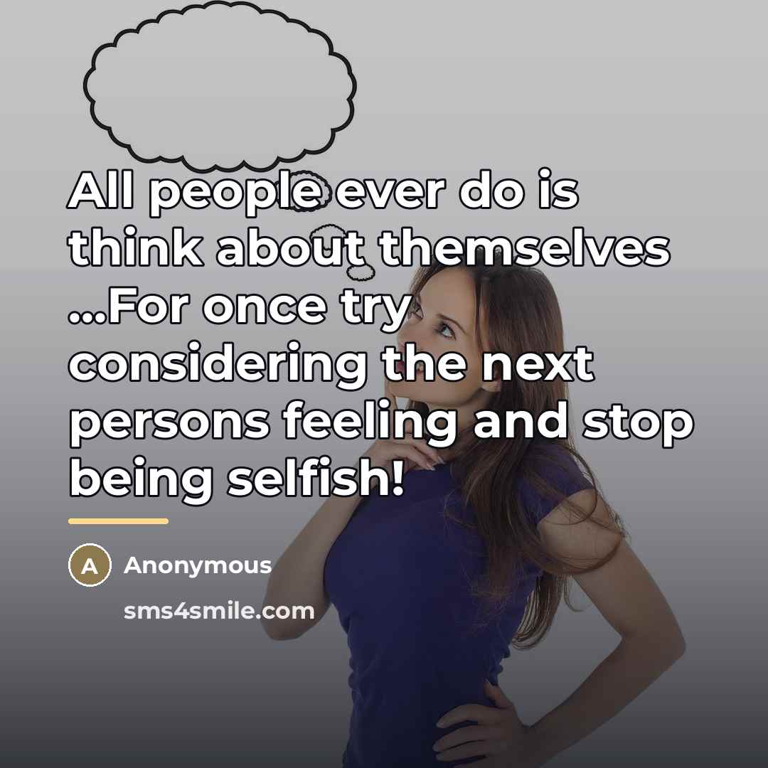 “All people ever do is think about themselves ...For once…” quote by Anonymous