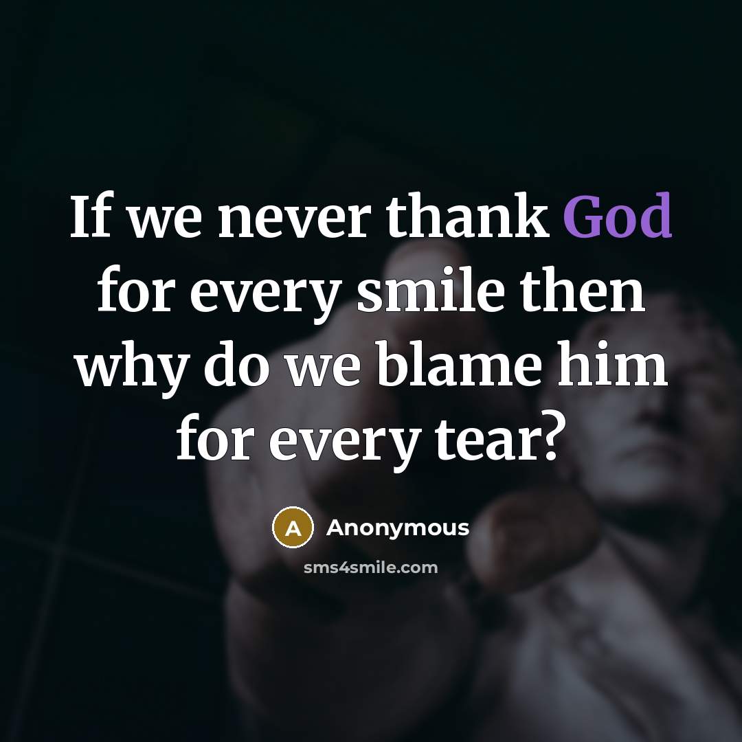 “If we never thank God for every smile then why…” quote by Anonymous