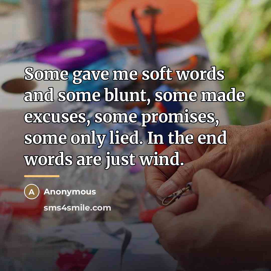 “Some gave me soft words and some blunt, some made…” quote by Anonymous