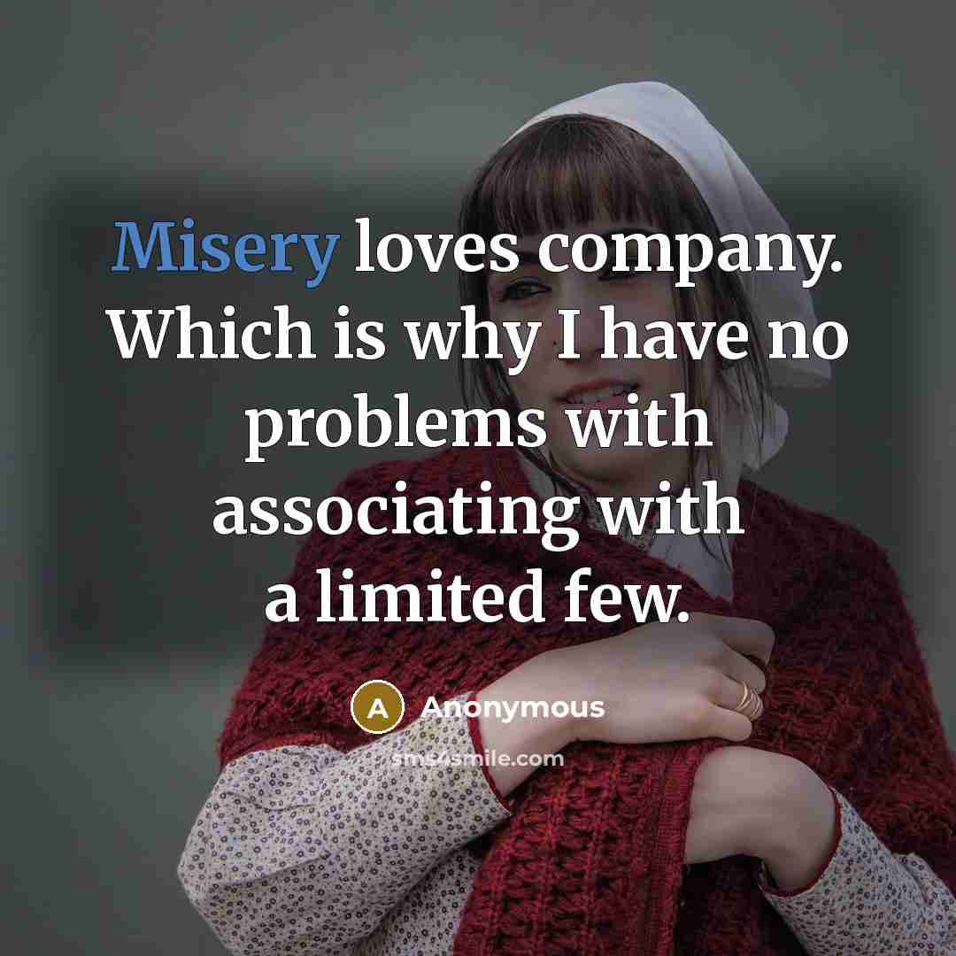 “Misery loves company. Which is why I have no problems…” quote by Anonymous