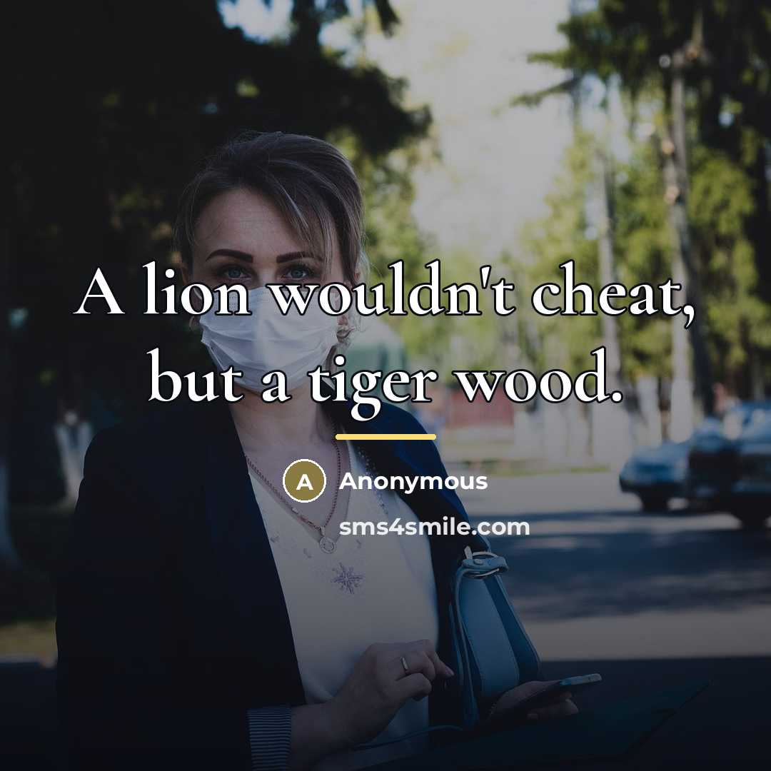 “A lion wouldn't cheat, but a tiger wood.…” quote by Anonymous