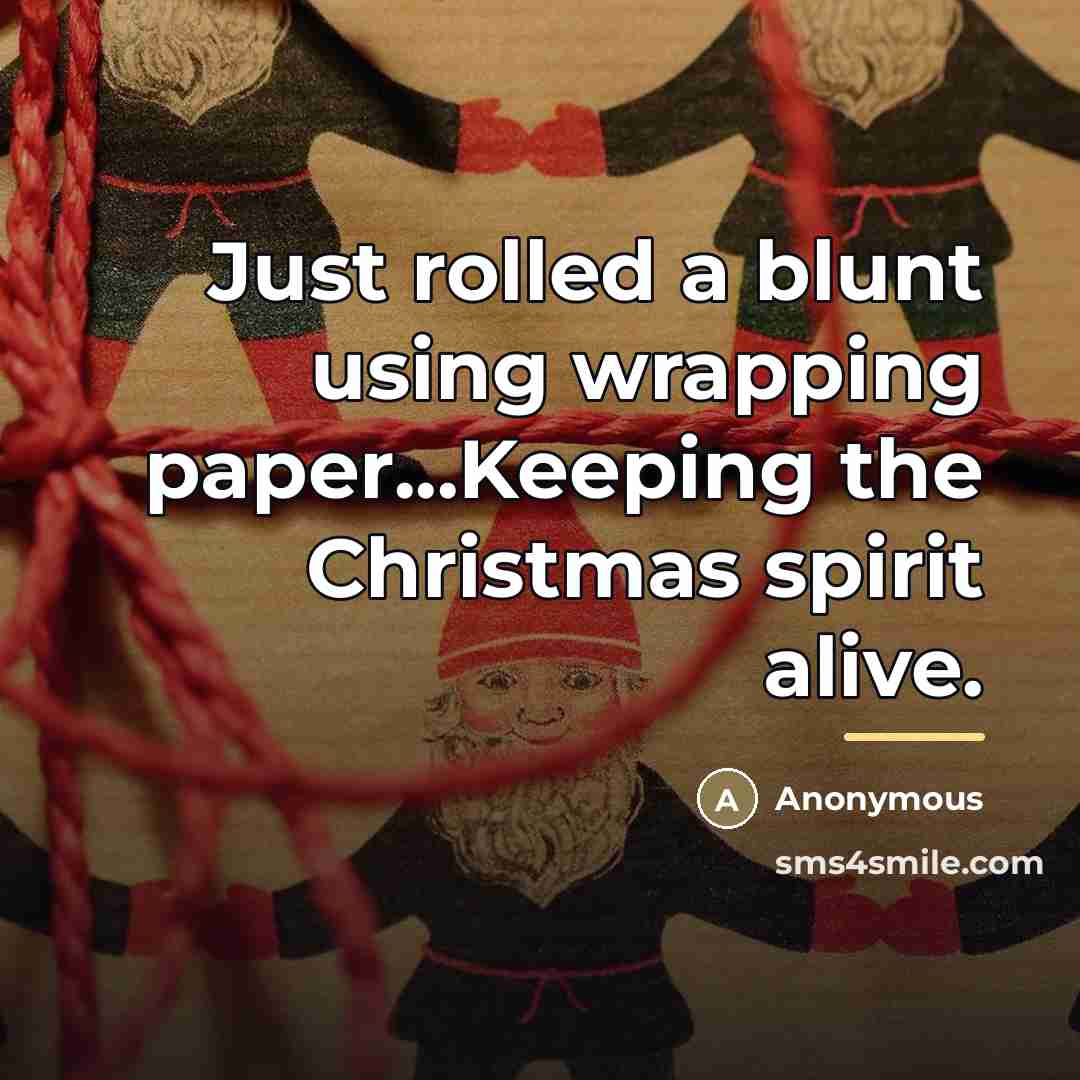 “Just rolled a blunt using wrapping paper...Keeping the Christmas spirit…” quote by Anonymous