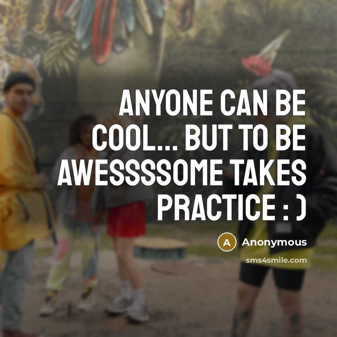 “Anyone can be Cool... But to be Awessssome takes Practice : )” quote by Anonymous
