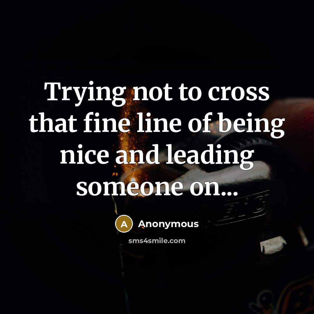 “Trying not to cross that fine line of being nice…” quote by Anonymous