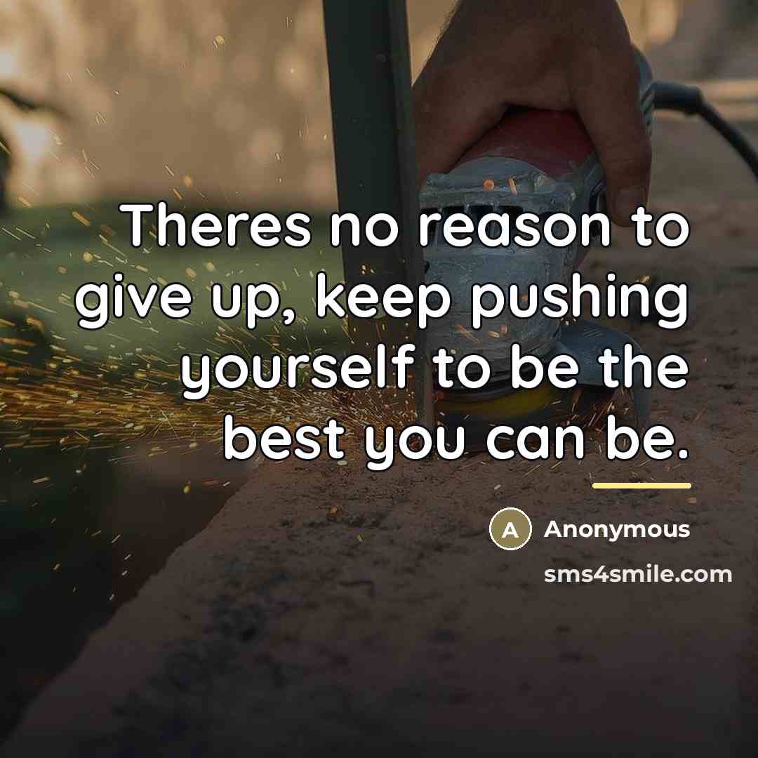 “Theres no reason to give up, keep pushing yourself to…” quote by Anonymous
