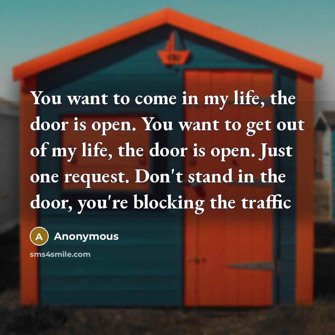 “You want to come in my life, the door is…” quote by Anonymous