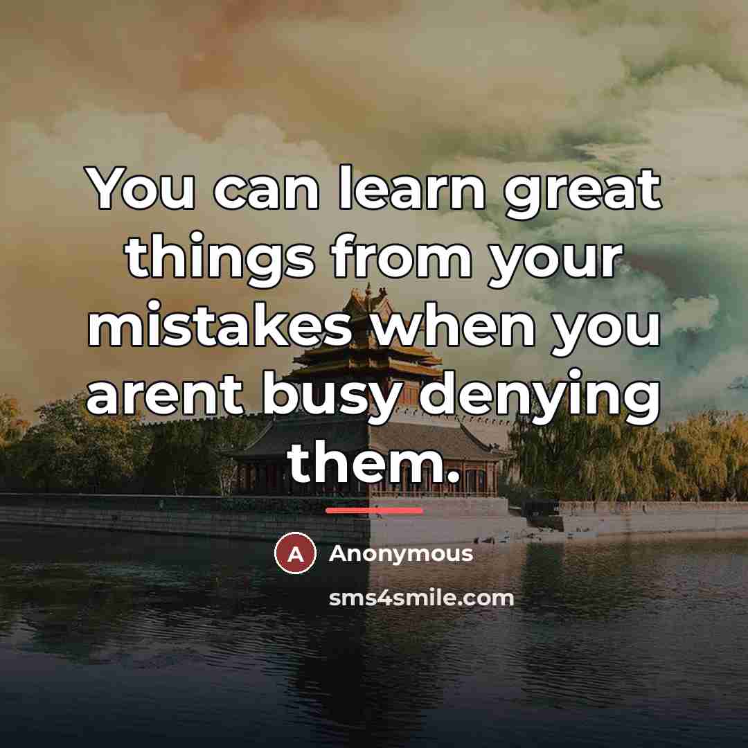 “You can learn great things from your mistakes when you…” quote by Anonymous