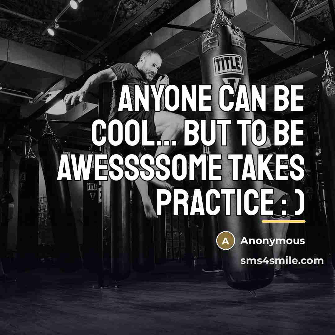 “Anyone can be Cool... But to be Awessssome takes Practice…” quote by Anonymous