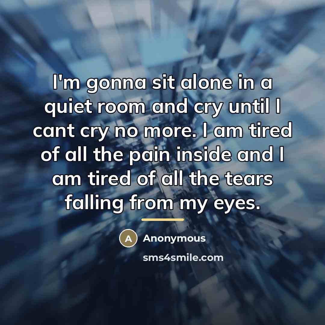 “I'm gonna sit alone in a quiet room and cry…” quote by Anonymous