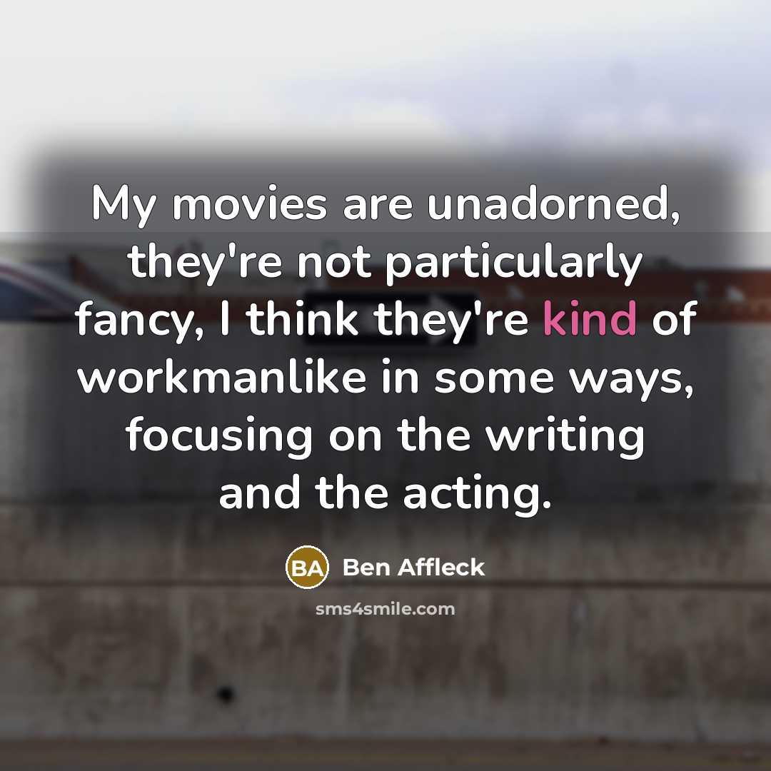 “My movies are unadorned, they're not particularly fancy, I think…” quote by Ben Affleck