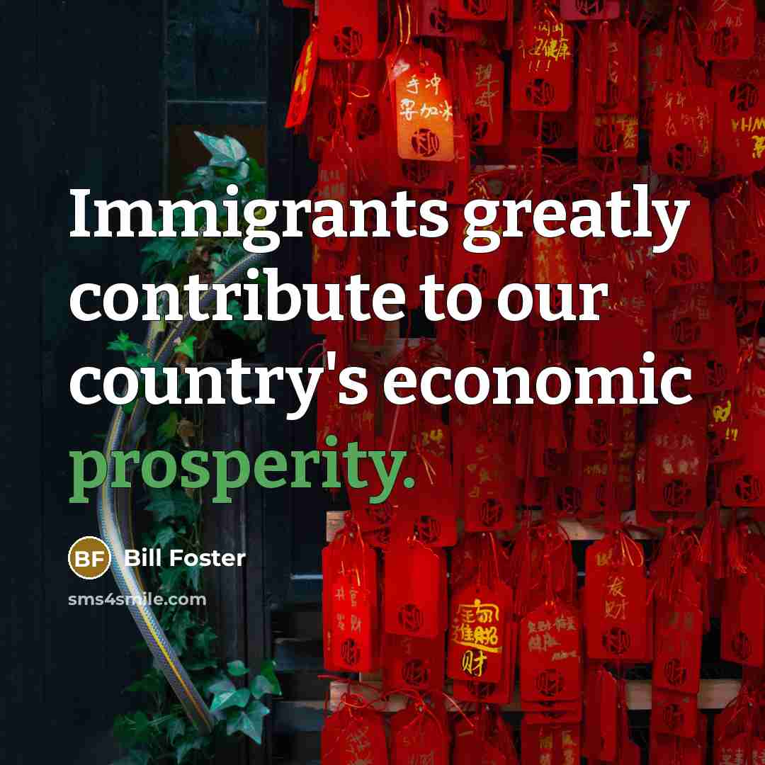“Immigrants greatly contribute to our country's economic prosperity.…” quote by Bill Foster