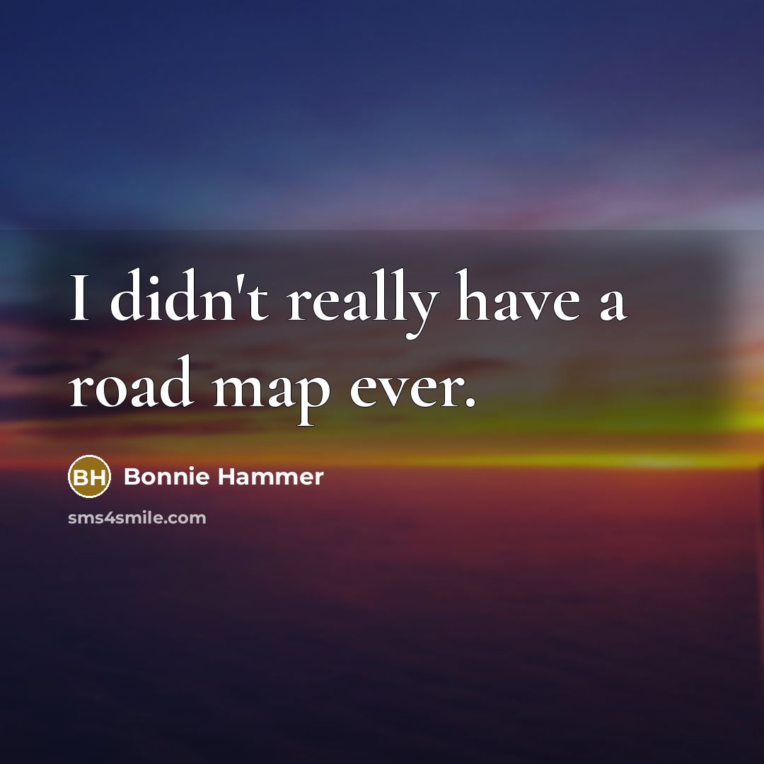 “I didn't really have a road map ever.…” quote by Bonnie Hammer