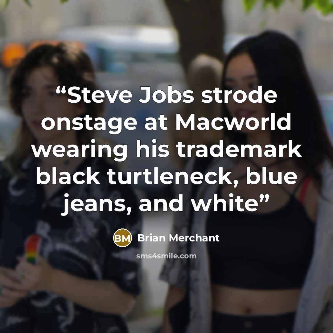 “Steve Jobs strode onstage at Macworld wearing his trademark black turtleneck, blue jeans, and white” quote by Brian Merchant