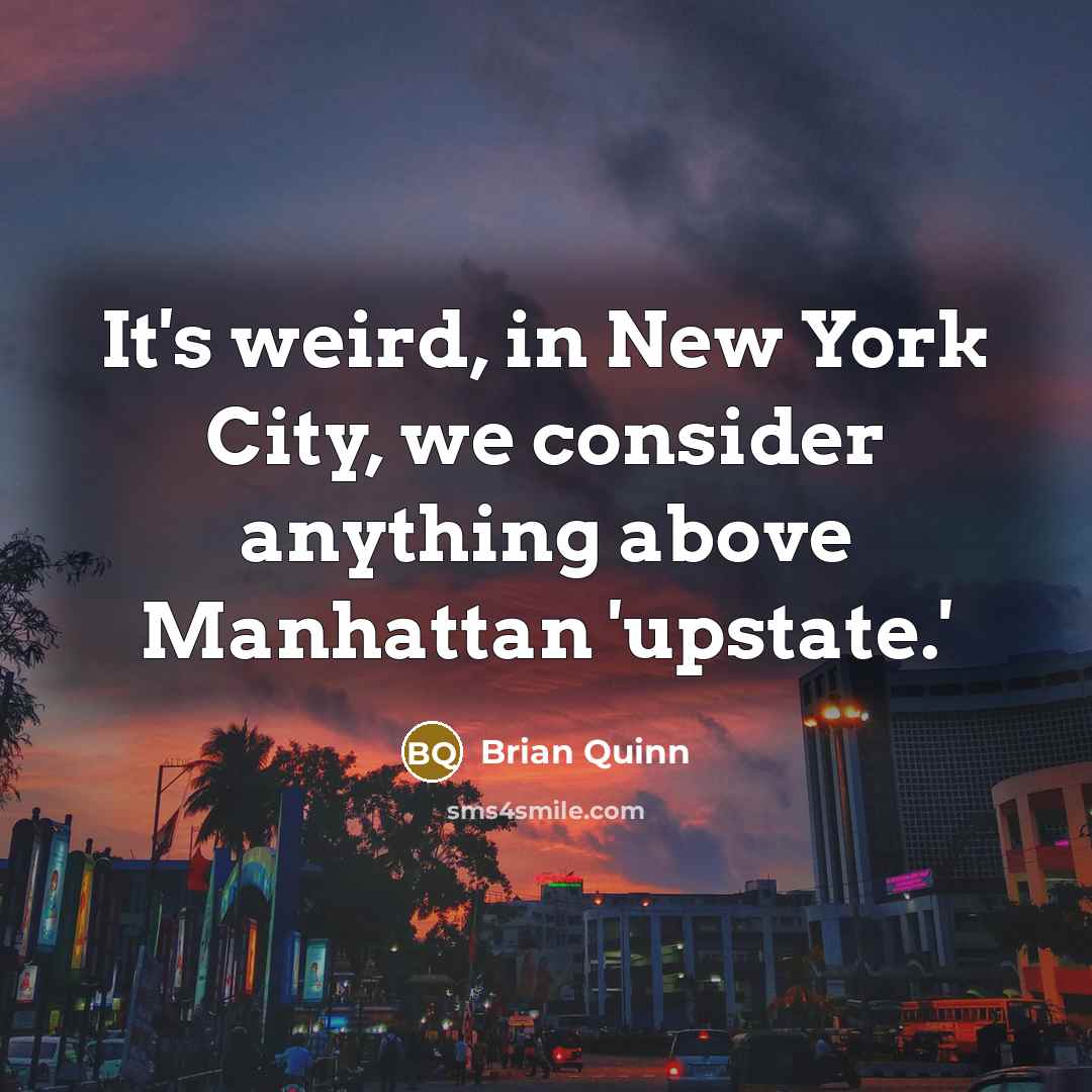 “It's weird, in New York City, we consider anything above…” quote by Brian Quinn