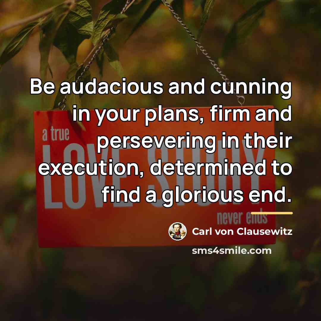 “Be audacious and cunning in your plans, firm and persevering…” quote by Carl von Clausewitz