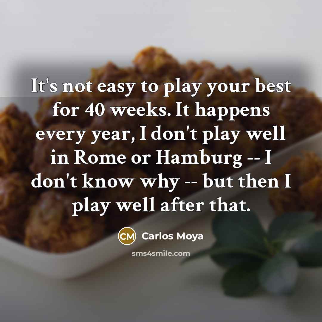 “It's not easy to play your best for 40 weeks.…” quote by Carlos Moya
