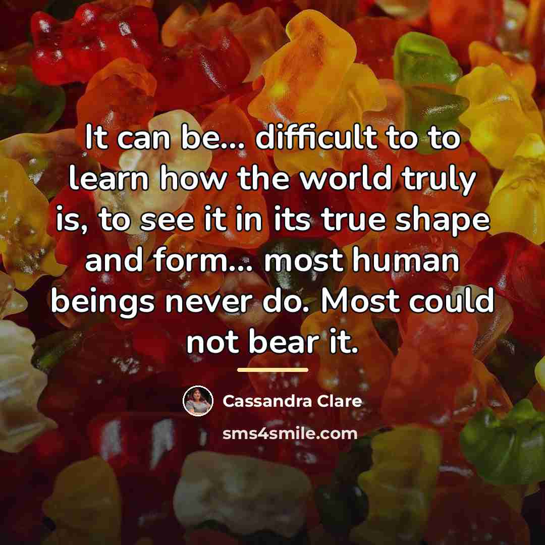 “It can be... difficult to to learn how the world…” quote by Cassandra Clare