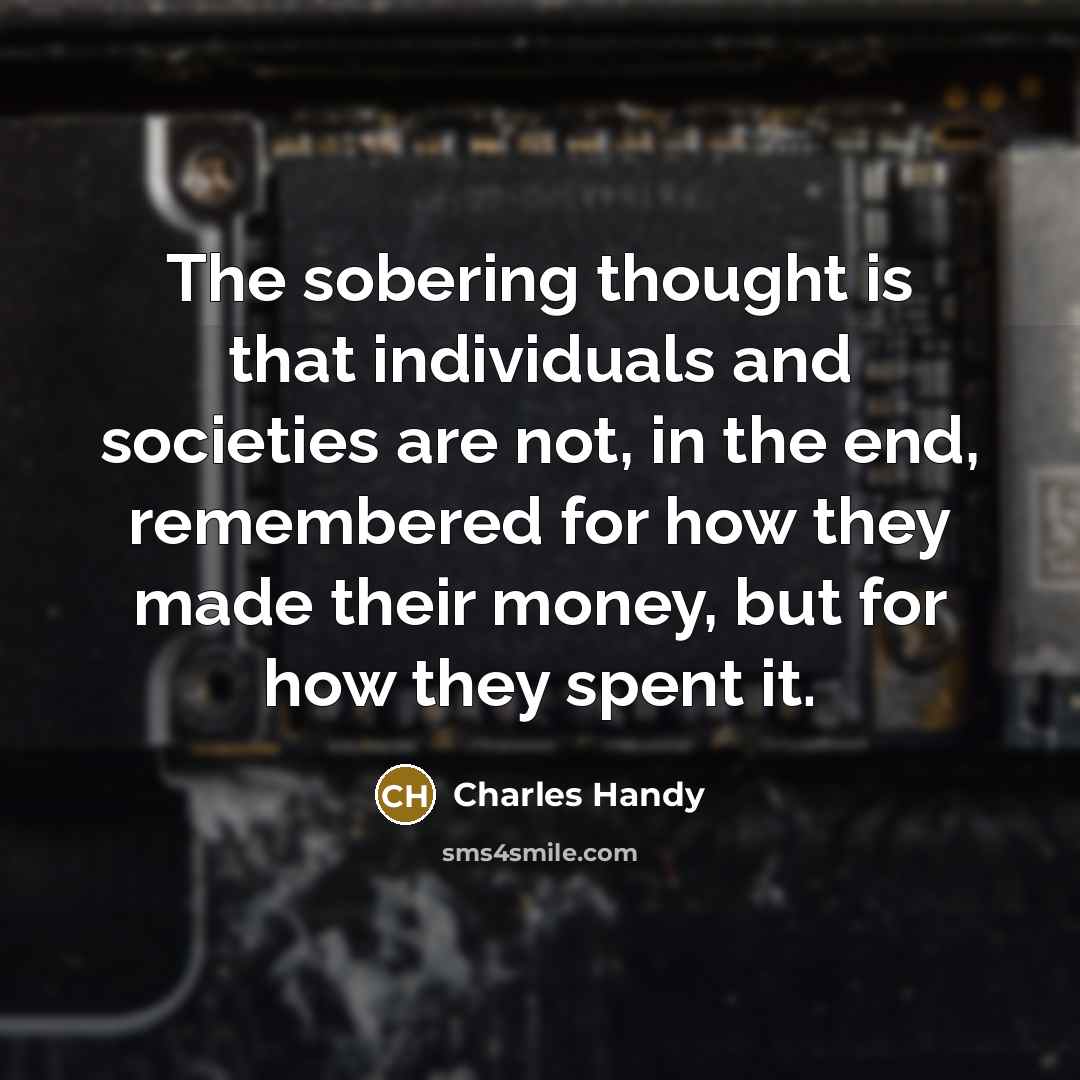 “The sobering thought is that individuals and societies are not,…” quote by Charles Handy