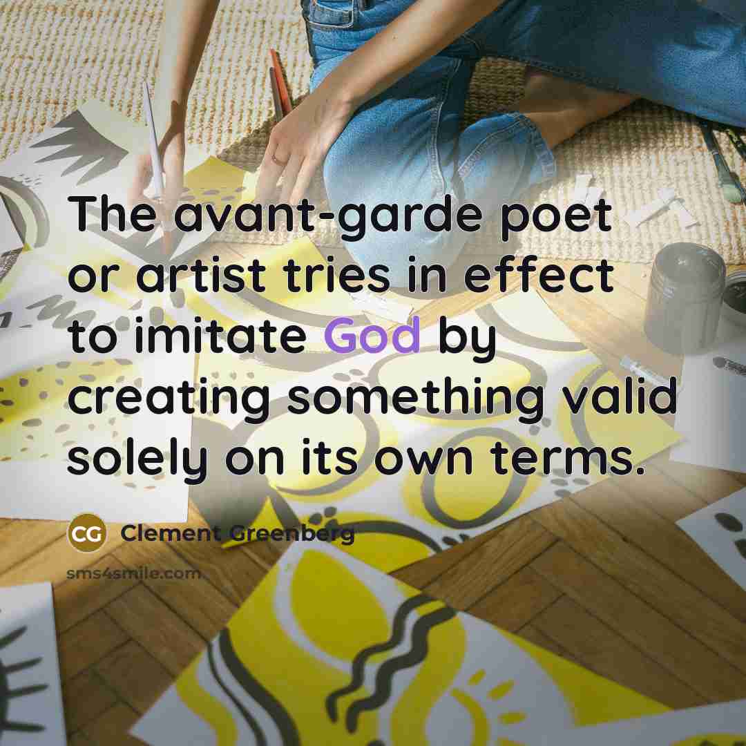 “The avant-garde poet or artist tries in effect to imitate…” quote by Clement Greenberg
