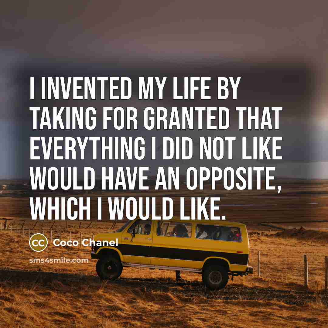 “I invented my life by taking for granted that everything…” quote by Coco Chanel