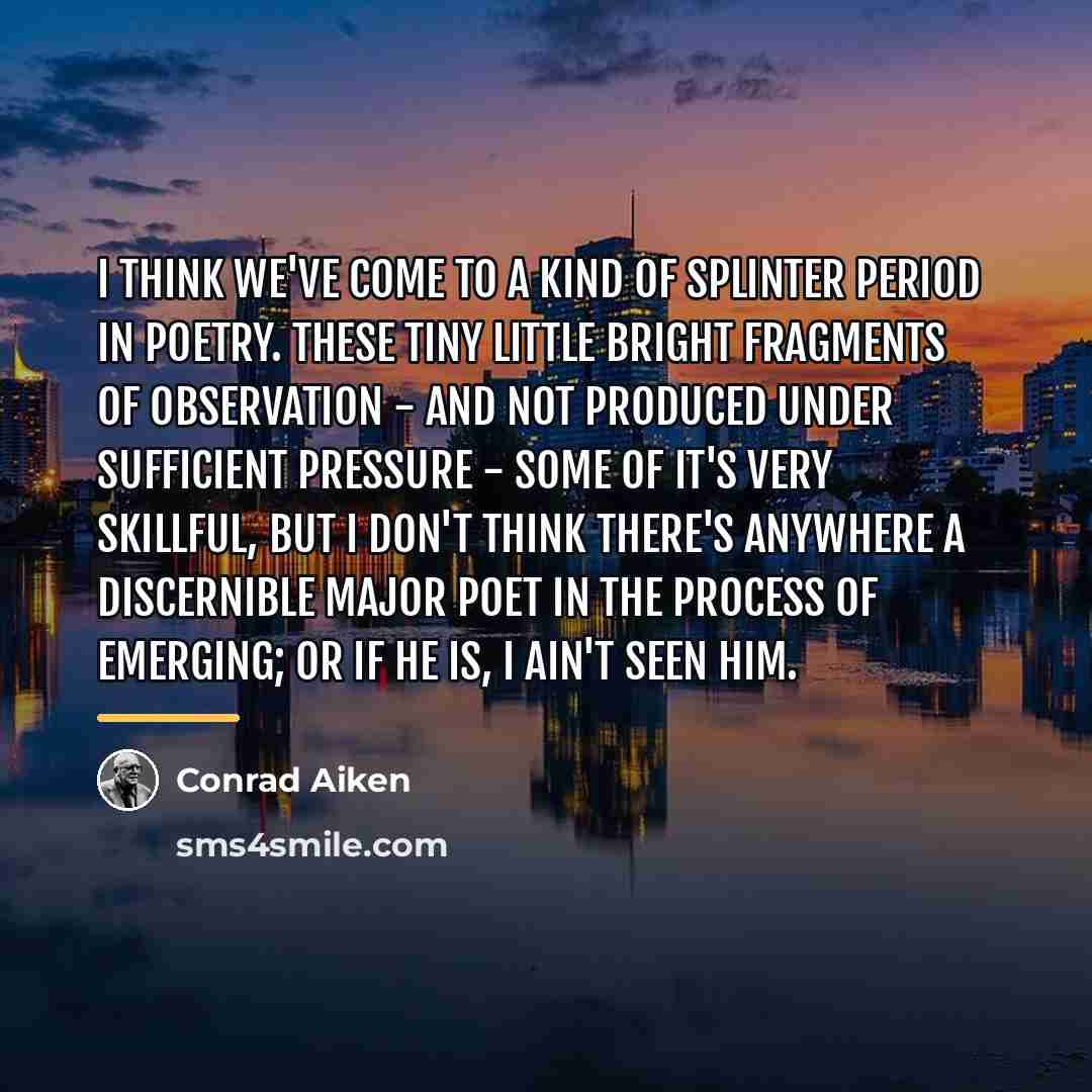 “I think we've come to a kind of splinter period…” quote by Conrad Aiken