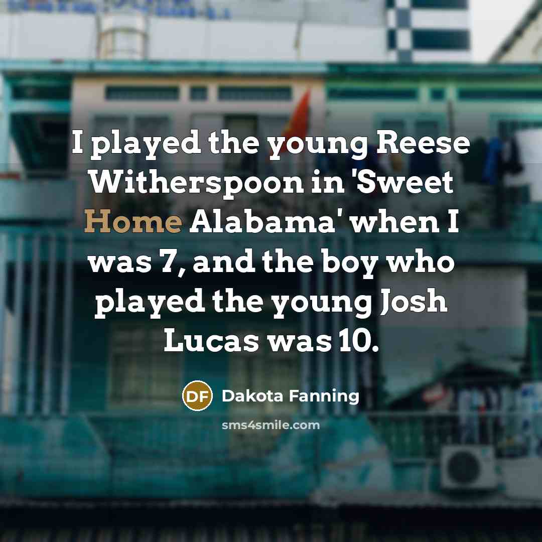 “I played the young Reese Witherspoon in 'Sweet Home Alabama'…” quote by Dakota Fanning