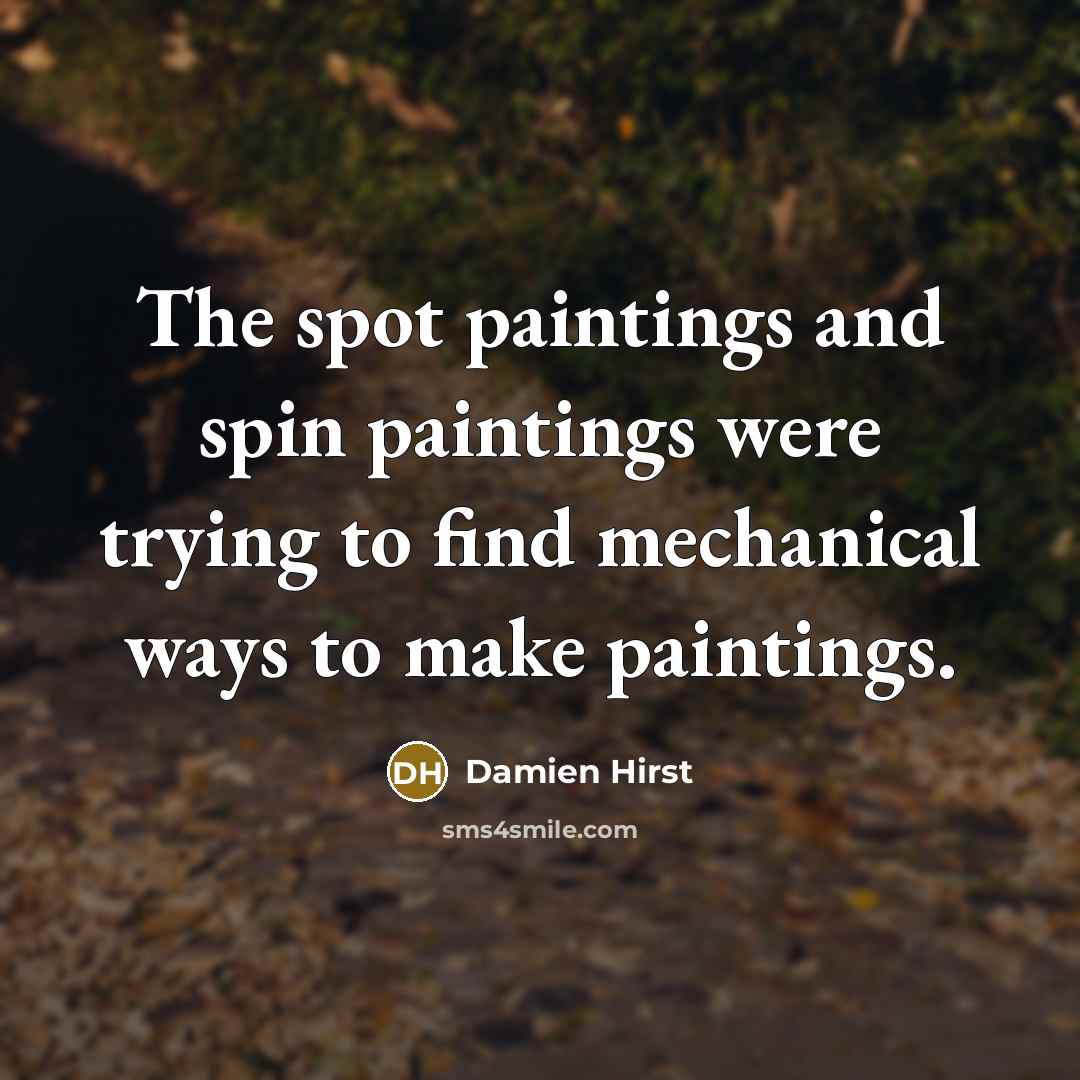 “The spot paintings and spin paintings were trying to find…” quote by Damien Hirst