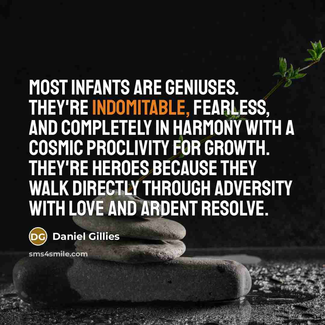 “Most infants are geniuses. They're indomitable, fearless, and completely in…” quote by Daniel Gillies