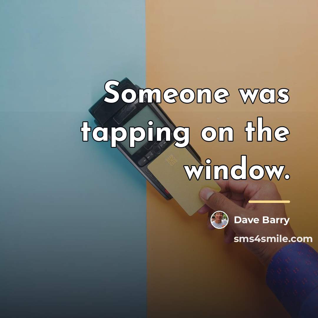 “Someone was tapping on the window.…” quote by Dave Barry