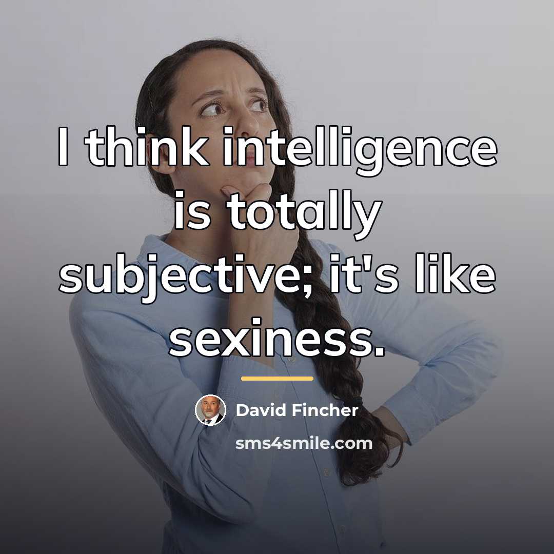 “I think intelligence is totally subjective; it's like sexiness.…” quote by David Fincher