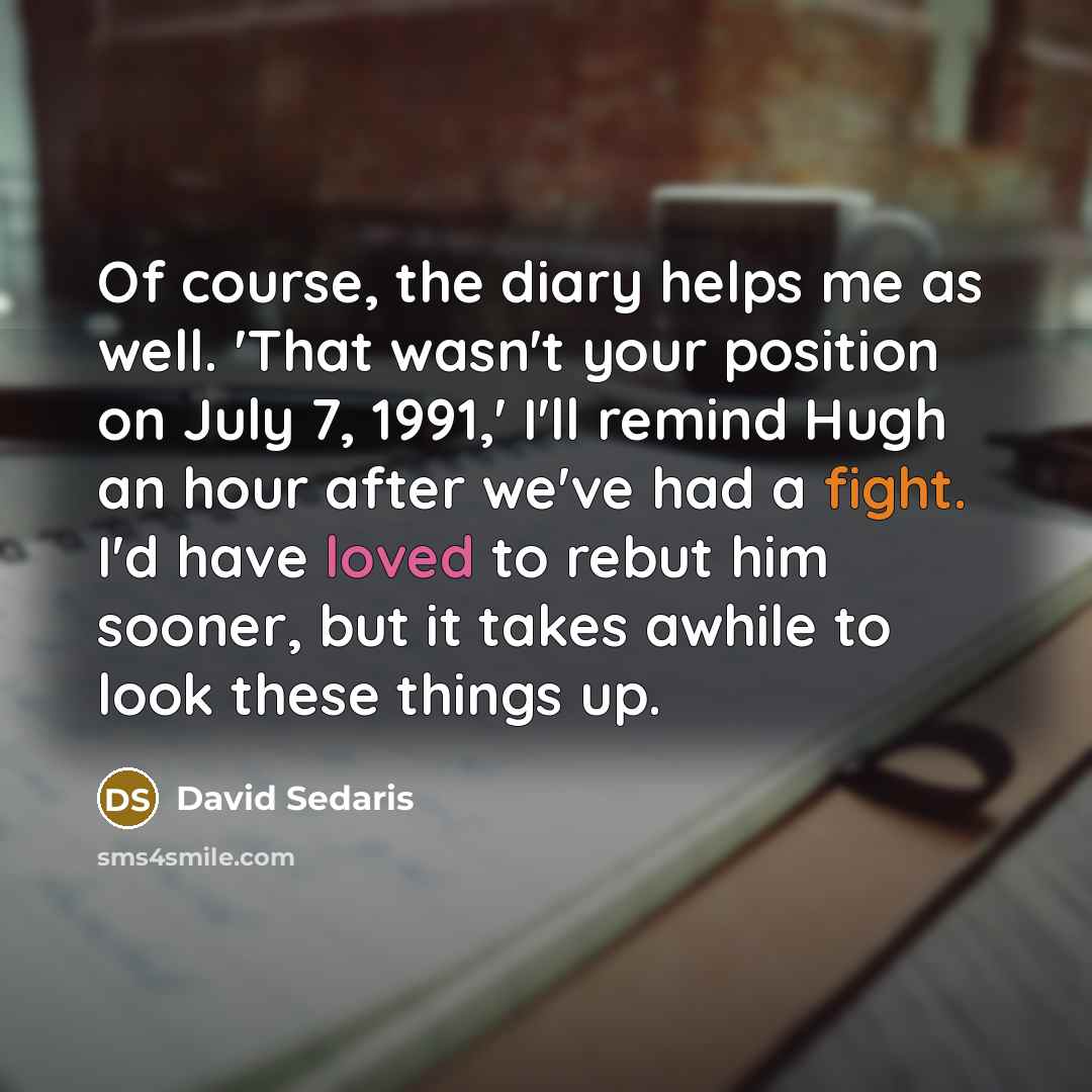 “Of course, the diary helps me as well. 'That wasn't…” quote by David Sedaris