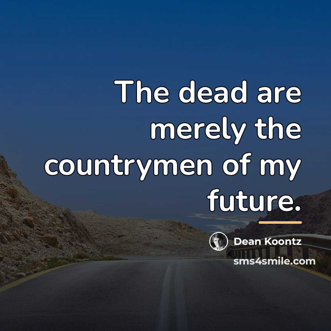 “The dead are merely the countrymen of my future.…” quote by Dean Koontz