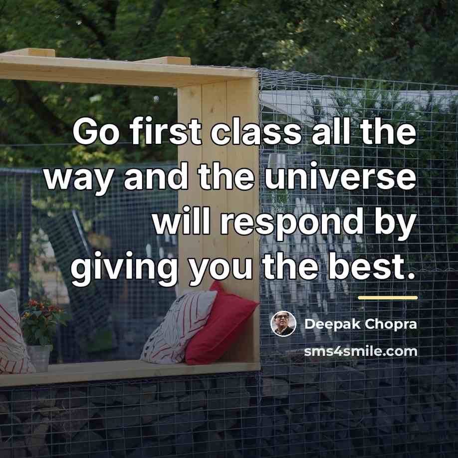 “Go first class all the way and the universe will…” quote by Deepak Chopra