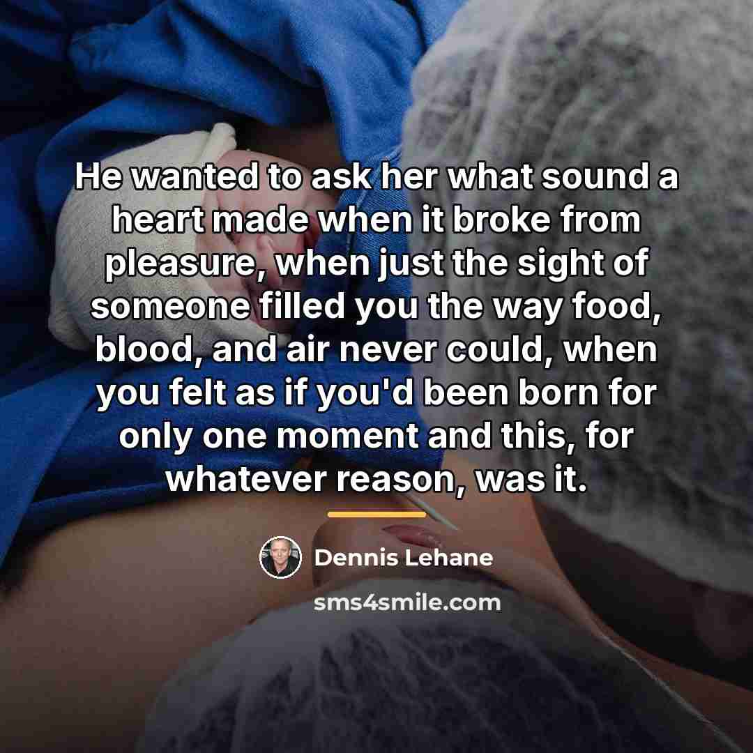 “He wanted to ask her what sound a heart made…” quote by Dennis Lehane
