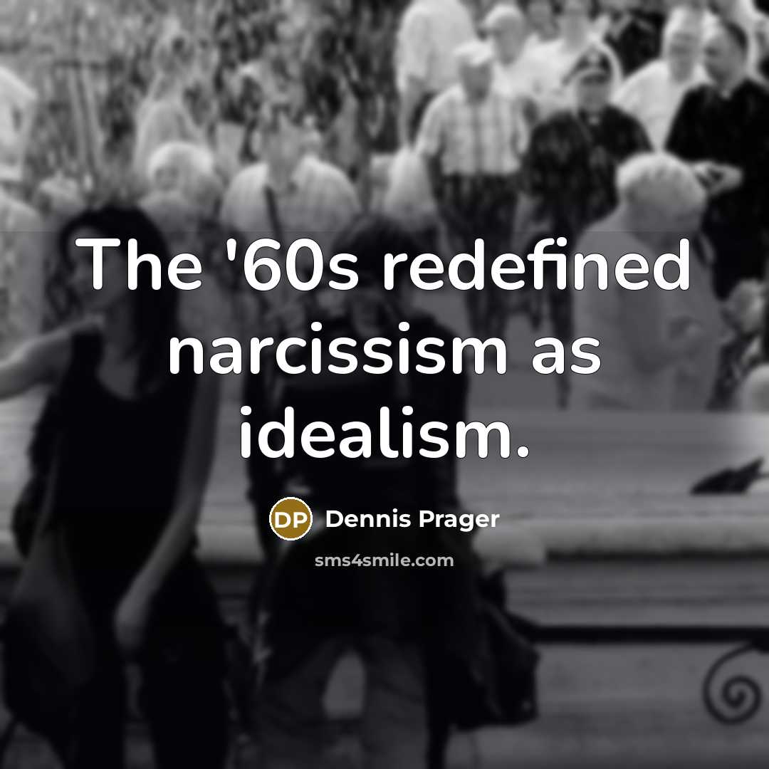 “The '60s redefined narcissism as idealism.…” quote by Dennis Prager