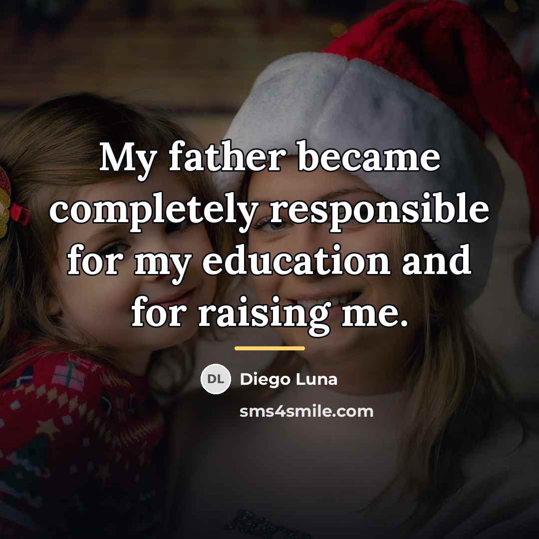“My father became completely responsible for my education and for…” quote by Diego Luna