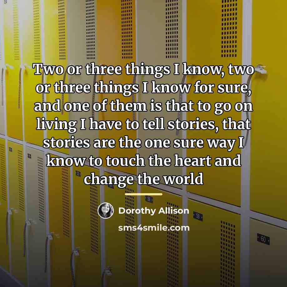 “Two or three things I know, two or three things…” quote by Dorothy Allison