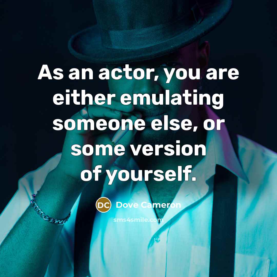 “As an actor, you are either emulating someone else, or…” quote by Dove Cameron