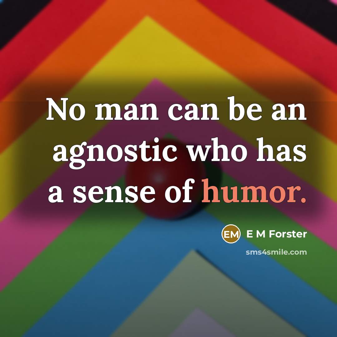 “No man can be an agnostic who has a sense of humor.” quote by E M Forster