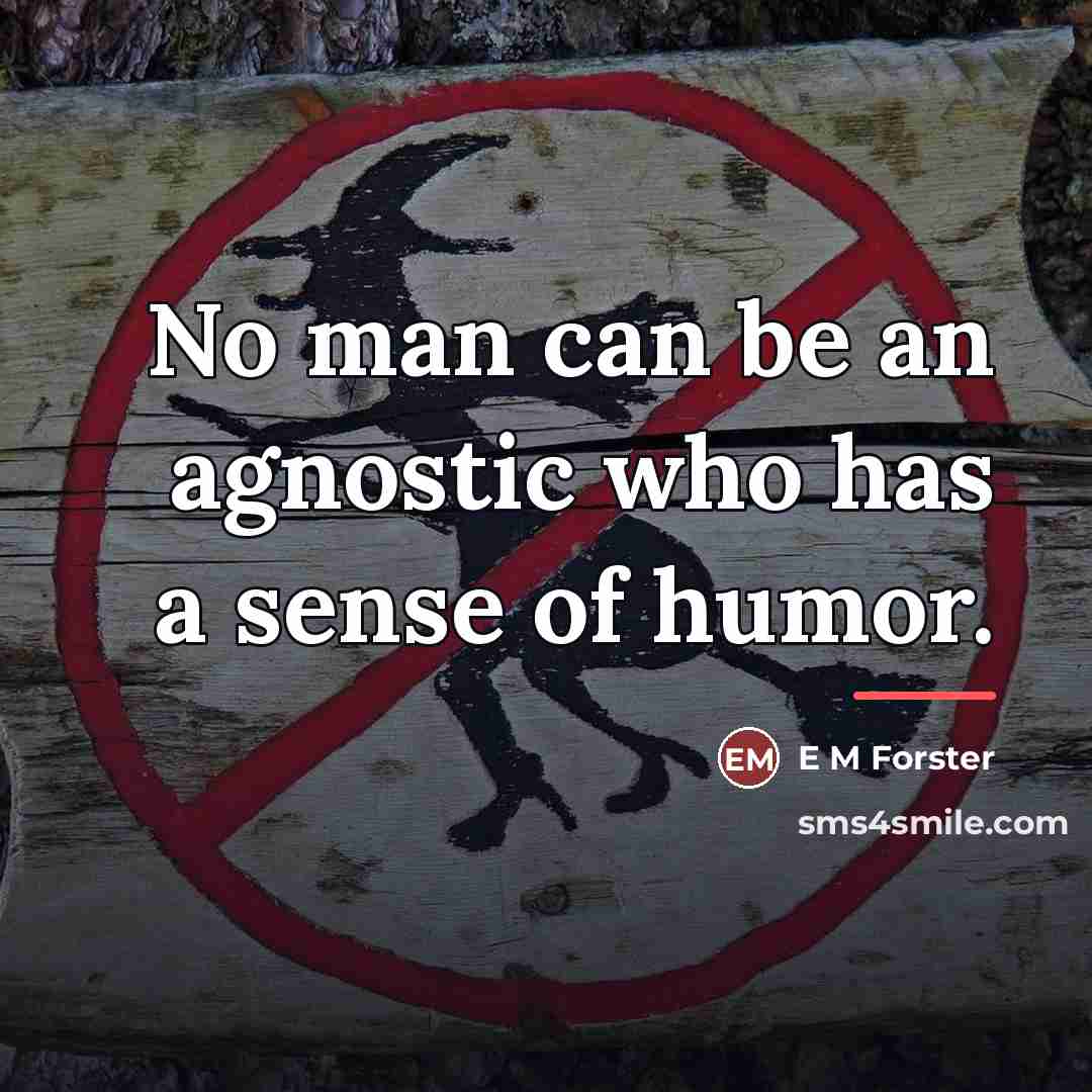“No man can be an agnostic who has a sense…” quote by E M Forster